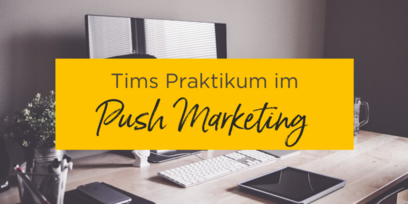 Praktikum im Push Marketing - Tim berichtet über seine Aufgaben