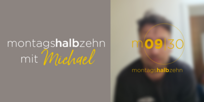 montagshalbzehn - mit Michael