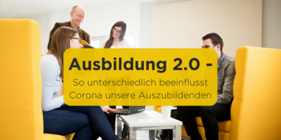 Ausbildung 2.0 - So unterschiedlich beeinflusst Corona unsere Auszubildenden
