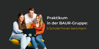 Schülerpraktikum in der BAUR-Gruppe - Erfahrungsberichte